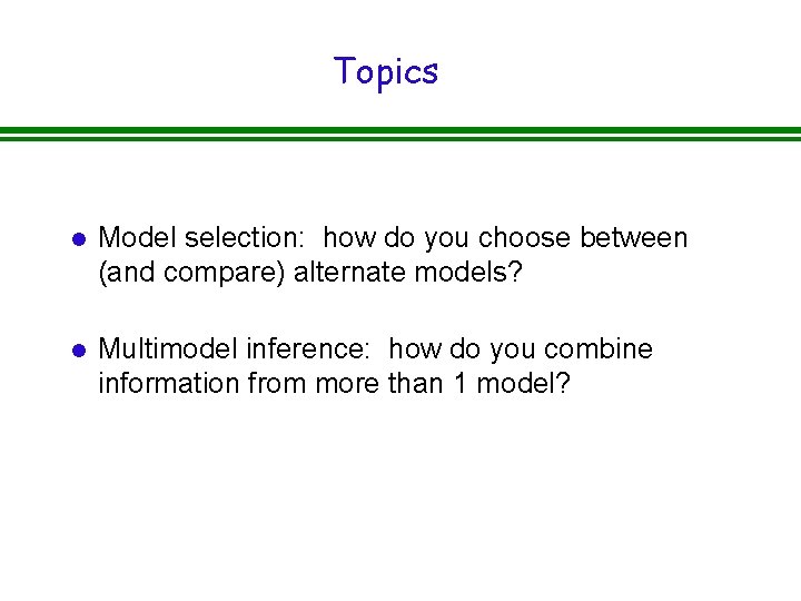 Topics l Model selection: how do you choose between (and compare) alternate models? l