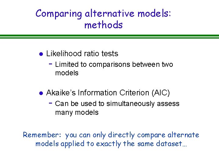 Comparing alternative models: methods l Likelihood ratio tests - Limited to comparisons between two