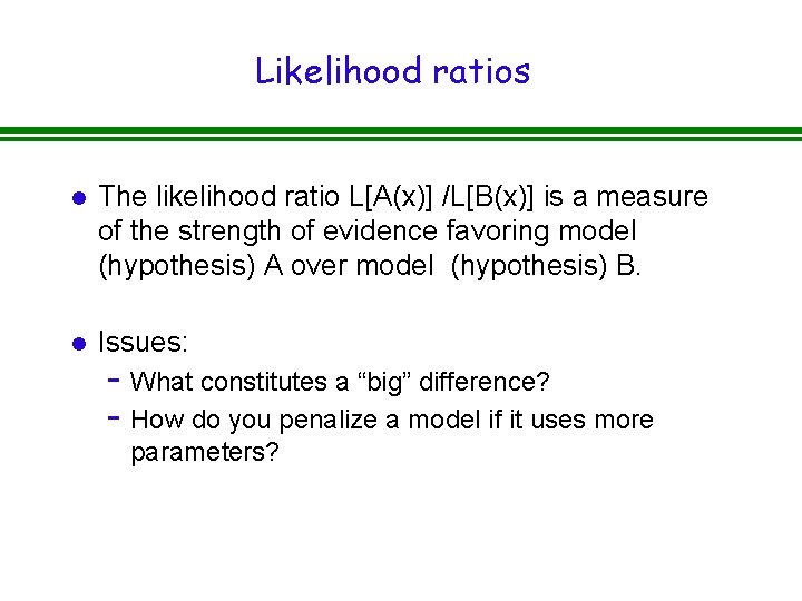 Likelihood ratios l The likelihood ratio L[A(x)] /L[B(x)] is a measure of the strength