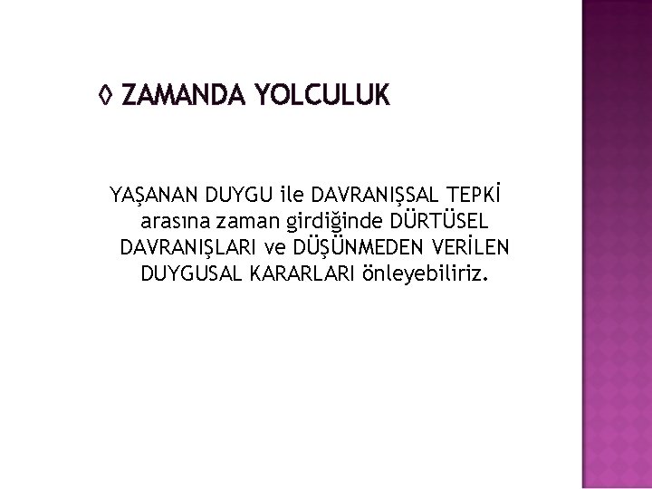 ◊ ZAMANDA YOLCULUK YAŞANAN DUYGU ile DAVRANIŞSAL TEPKİ arasına zaman girdiğinde DÜRTÜSEL DAVRANIŞLARI ve ◊ ZAMANDA YOLCULUK YAŞANAN DUYGU ile DAVRANIŞSAL TEPKİ arasına zaman girdiğinde DÜRTÜSEL DAVRANIŞLARI ve