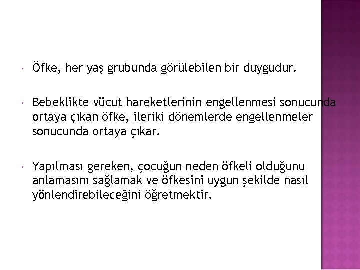  Öfke, her yaş grubunda görülebilen bir duygudur. Bebeklikte vücut hareketlerinin engellenmesi sonucunda ortaya