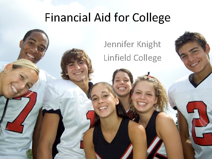 Financial Aid for College Jennifer Knight Linfield College 1 