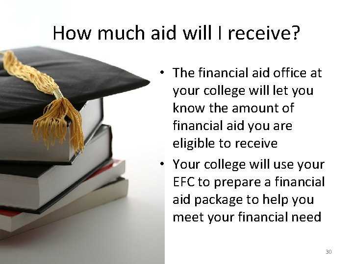 How much aid will I receive? • The financial aid office at your college