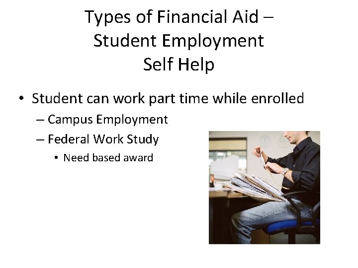 Types of Financial Aid – Student Employment Self Help • Student can work part