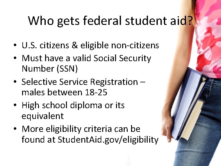 Who gets federal student aid? • U. S. citizens & eligible non-citizens • Must