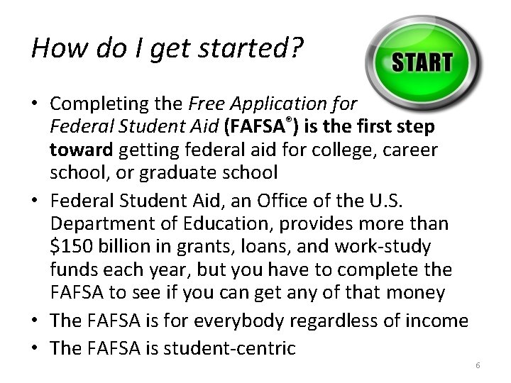 How do I get started? • Completing the Free Application for Federal Student Aid