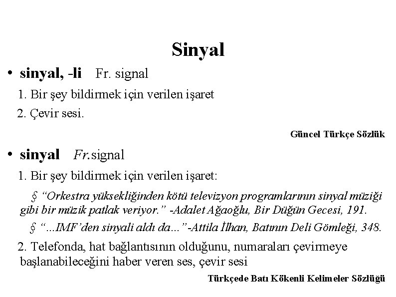 Sinyal • sinyal, -li Fr. signal 1. Bir şey bildirmek için verilen işaret 2.