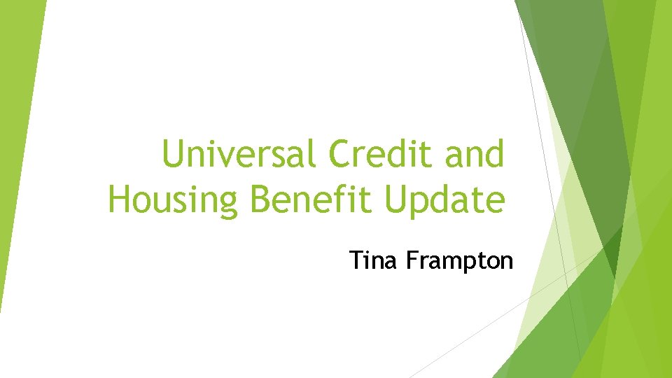 Universal Credit and Housing Benefit Update Tina Frampton 