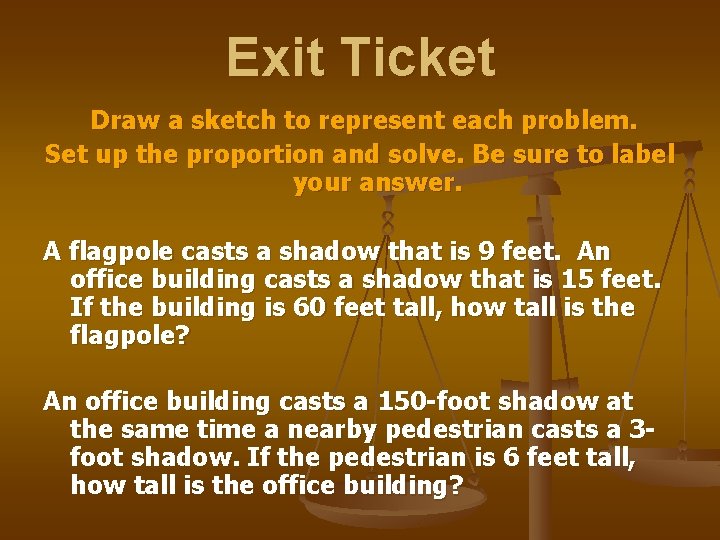 Exit Ticket Draw a sketch to represent each problem. Set up the proportion and