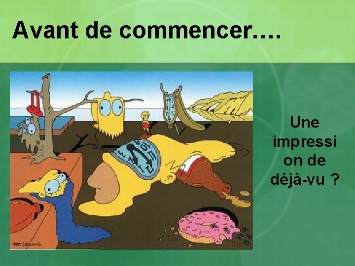 Avant de commencer…. Une impressi on de déjà-vu ? Avant de commencer…. Une impressi on de déjà-vu ?