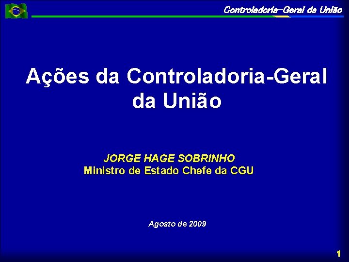 Controladoria-Geral da União Ações da Controladoria-Geral da União JORGE HAGE SOBRINHO Ministro de Estado