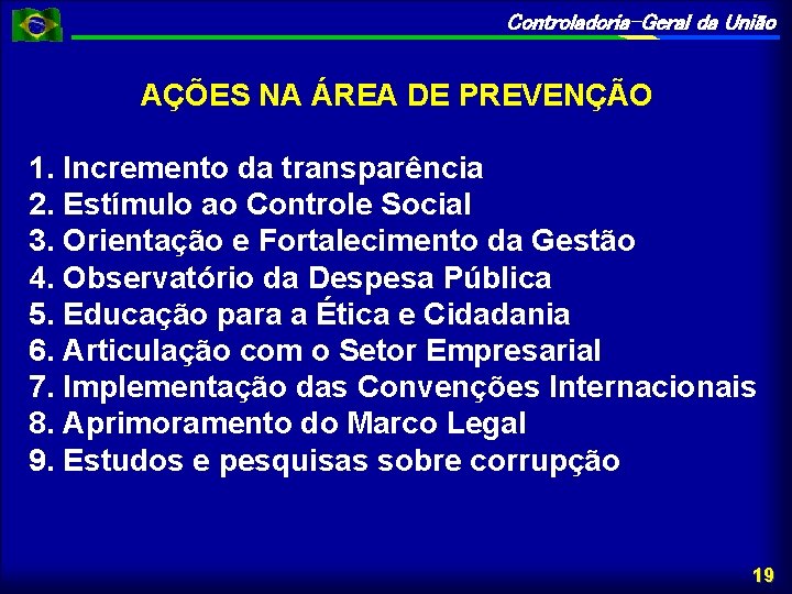 Controladoria-Geral da União AÇÕES NA ÁREA DE PREVENÇÃO 1. Incremento da transparência 2. Estímulo