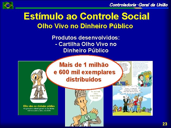 Controladoria-Geral da União Estímulo ao Controle Social Olho Vivo no Dinheiro Público Produtos desenvolvidos: