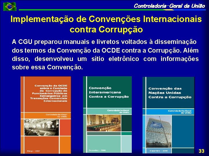 Controladoria-Geral da União Implementação de Convenções Internacionais contra Corrupção A CGU preparou manuais e