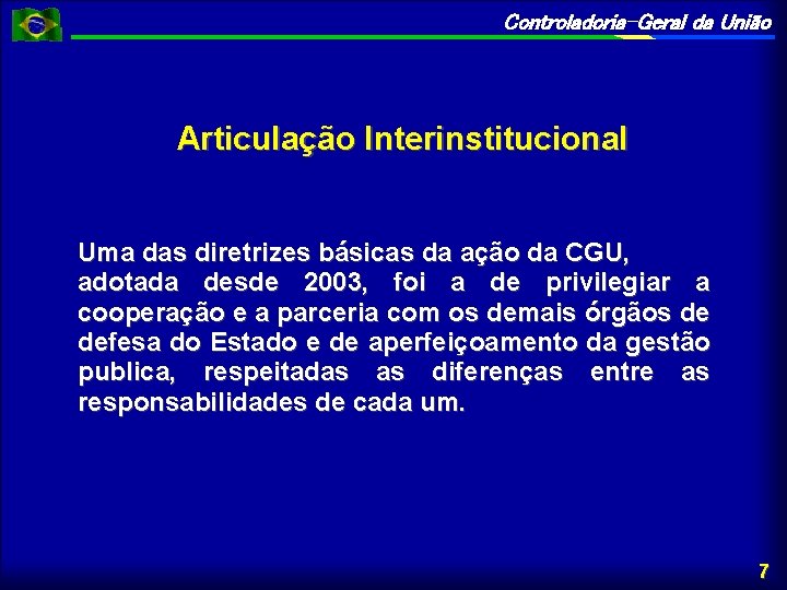 Controladoria-Geral da União Articulação Interinstitucional Uma das diretrizes básicas da ação da CGU, adotada