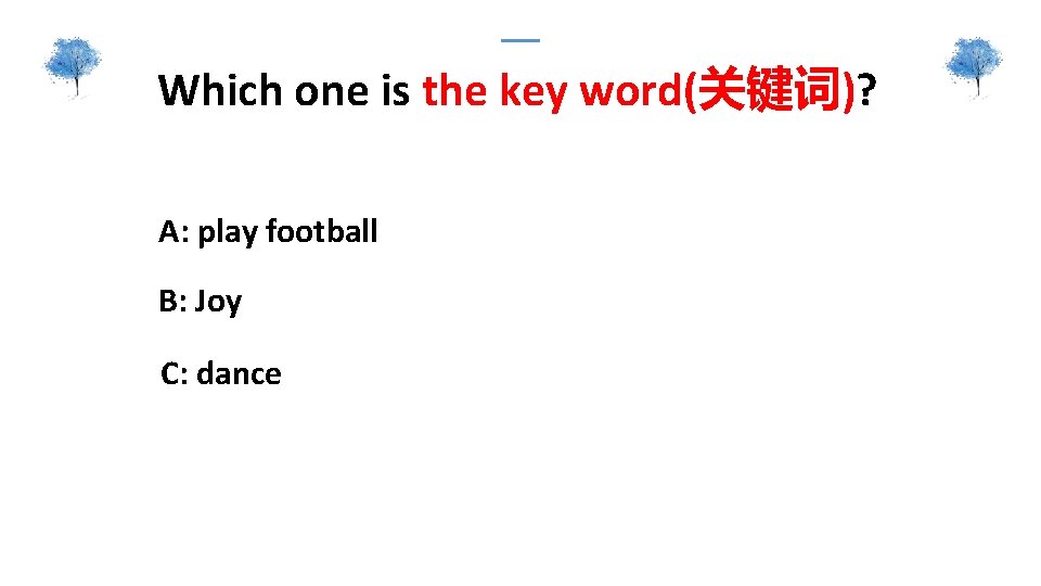 Which one is the key word(关键词)? A: play football B: Joy C: dance 