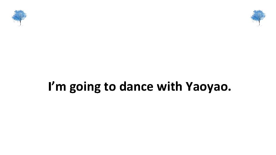 I’m going to dance with Yaoyao. 