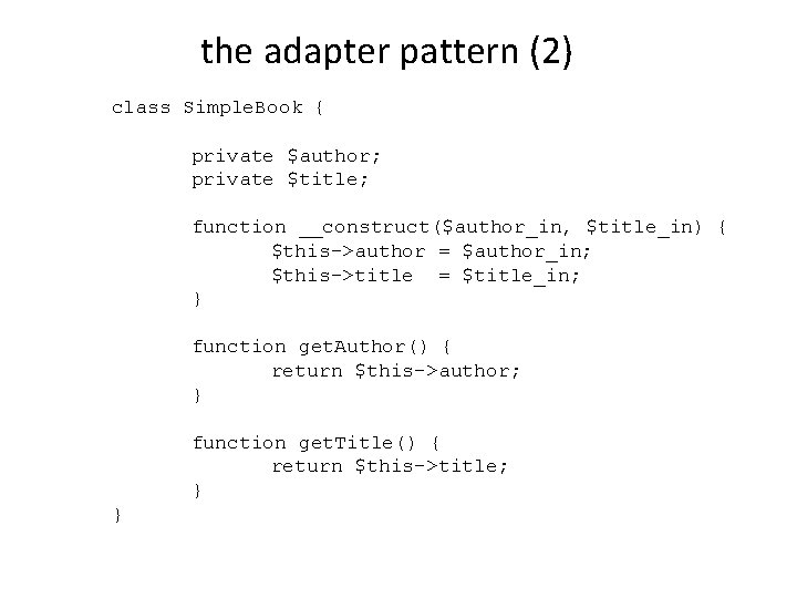 the adapter pattern (2) class Simple. Book { private $author; private $title; function __construct($author_in,