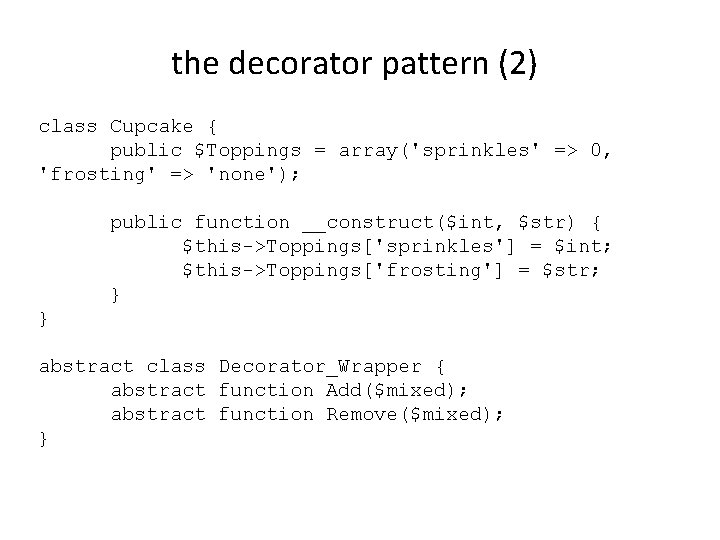 the decorator pattern (2) class Cupcake { public $Toppings = array('sprinkles' => 0, 'frosting'