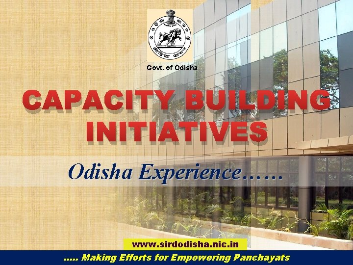Govt. of Odisha CAPACITY BUILDING INITIATIVES Odisha Experience…… www. sirdodisha. nic. in …. .