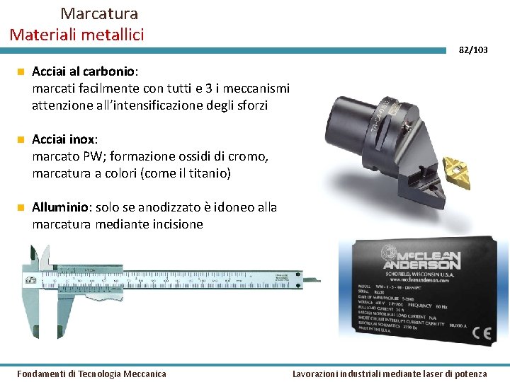 Marcatura Materiali metallici Acciai al carbonio: marcati facilmente con tutti e 3 i meccanismi