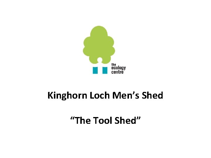 Kinghorn Loch Men’s Shed “The Tool Shed” 