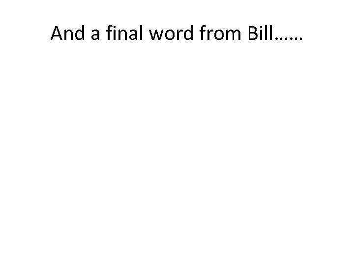 And a final word from Bill…… 