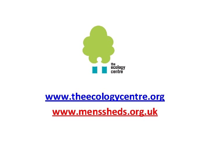 www. theecologycentre. org www. menssheds. org. uk 