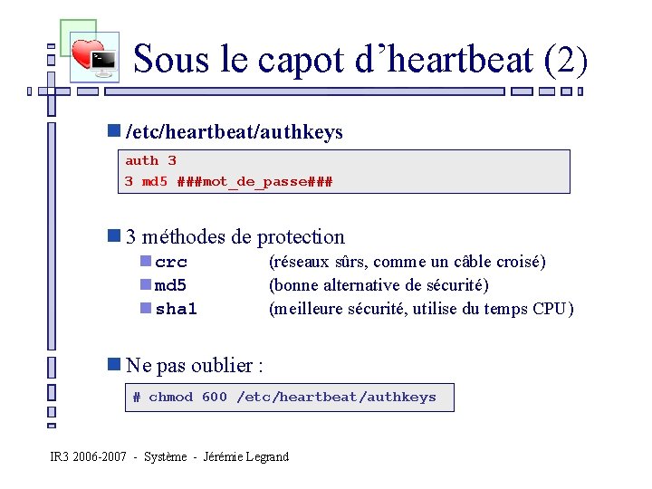  Sous le capot d’heartbeat (2) n /etc/heartbeat/authkeys auth 3 3 md 5 ###mot_de_passe###