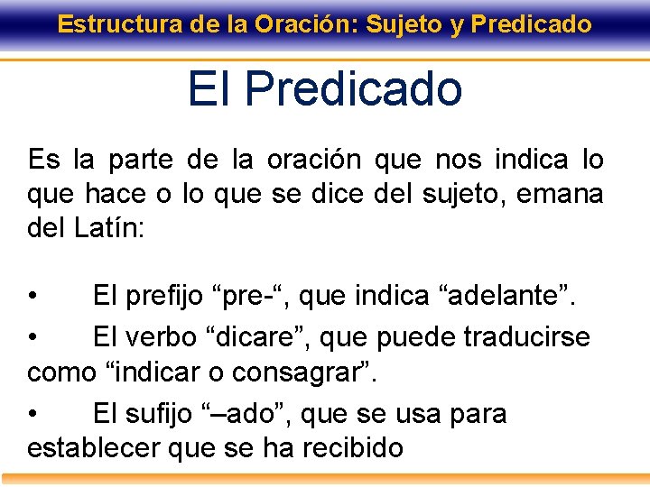 Estructura de la Oración: Sujeto y Predicado El Predicado Es la parte de la