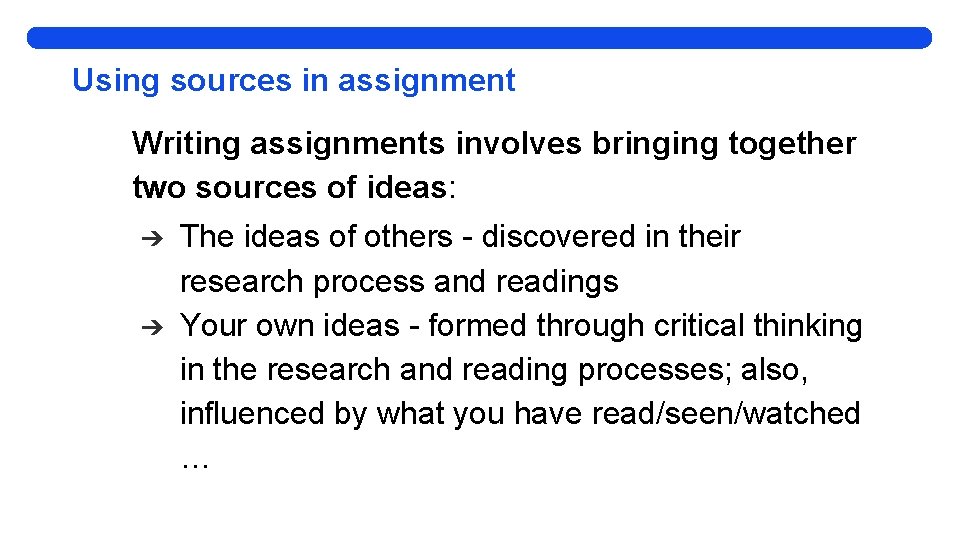 Using sources in assignment Writing assignments involves bringing together two sources of ideas: ➔