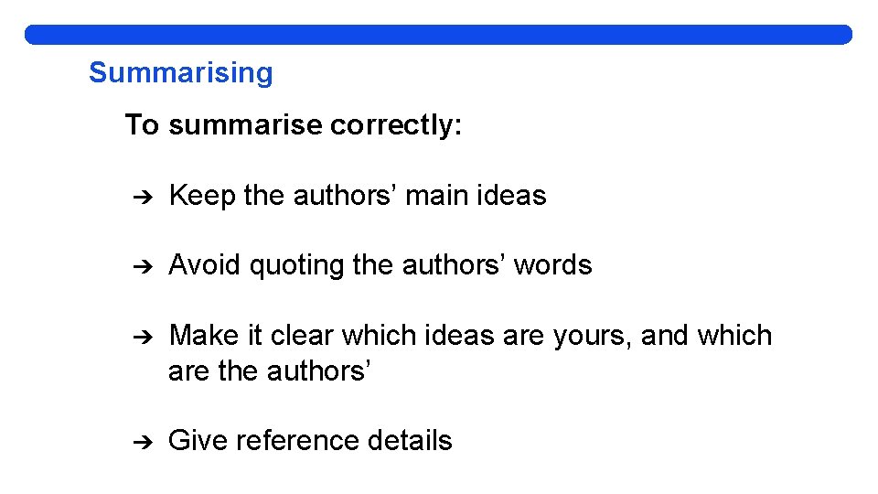 Summarising To summarise correctly: ➔ Keep the authors’ main ideas ➔ Avoid quoting the