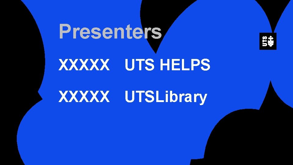 Presenters XXXXX UTS HELPS XXXXX UTSLibrary 