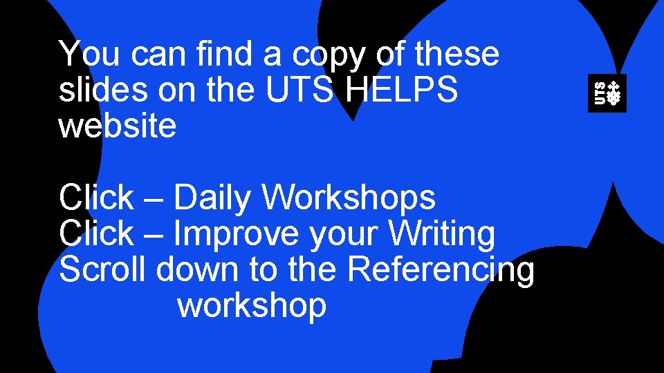 You can find a copy of these slides on the UTS HELPS website Click