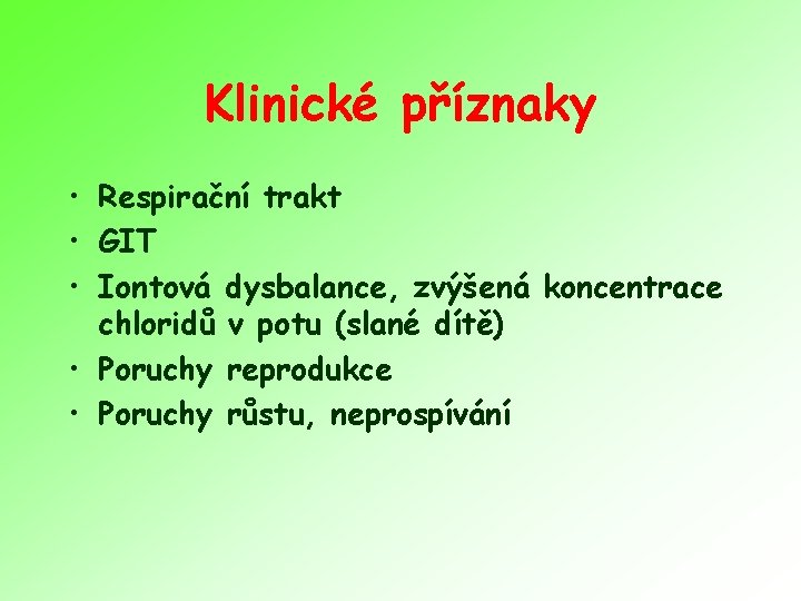 Klinické příznaky • Respirační trakt • GIT • Iontová dysbalance, zvýšená koncentrace chloridů v