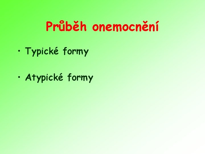 Průběh onemocnění • Typické formy • Atypické formy 