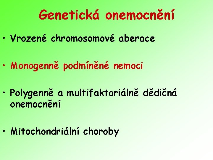 Genetická onemocnění • Vrozené chromosomové aberace • Monogenně podmíněné nemoci • Polygenně a multifaktoriálně