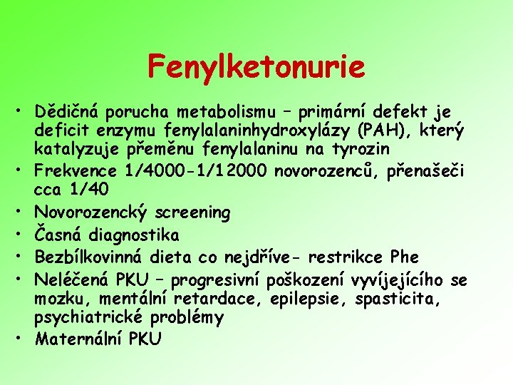 Fenylketonurie • Dědičná porucha metabolismu – primární defekt je deficit enzymu fenylalaninhydroxylázy (PAH), který