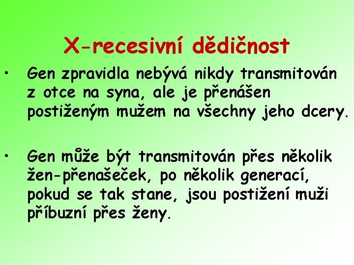 X-recesivní dědičnost • Gen zpravidla nebývá nikdy transmitován z otce na syna, ale je