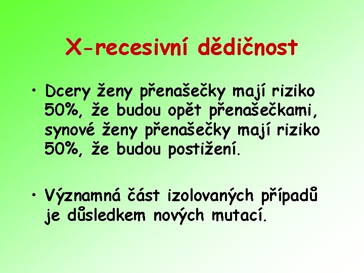 X-recesivní dědičnost • Dcery ženy přenašečky mají riziko 50%, že budou opět přenašečkami, synové