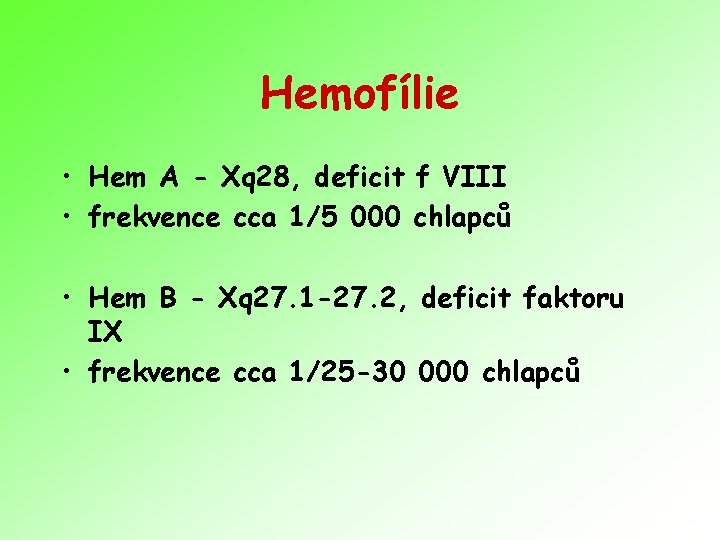 Hemofílie • Hem A - Xq 28, deficit f VIII • frekvence cca 1/5