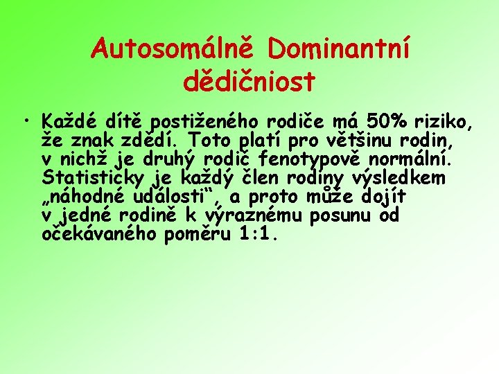 Autosomálně Dominantní dědičniost • Každé dítě postiženého rodiče má 50% riziko, že znak zdědí.