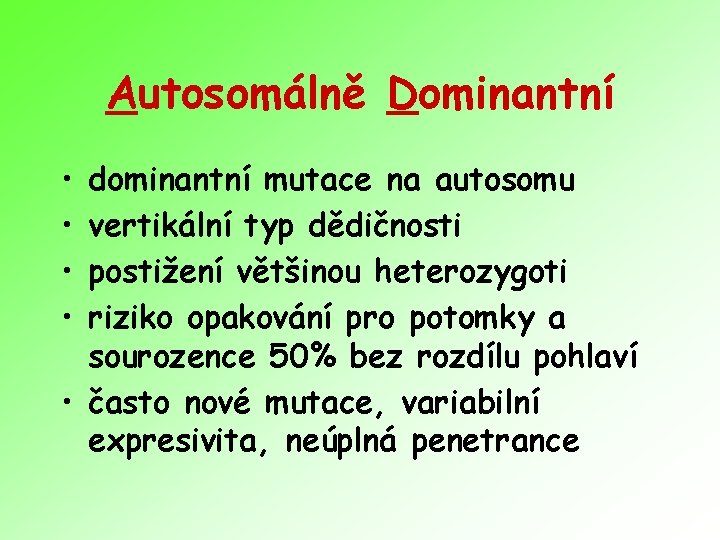 Autosomálně Dominantní • • dominantní mutace na autosomu vertikální typ dědičnosti postižení většinou heterozygoti