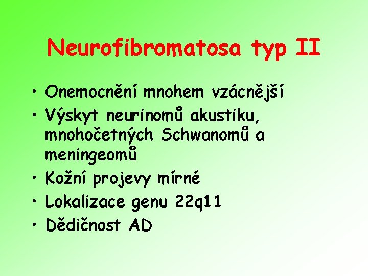 Neurofibromatosa typ II • Onemocnění mnohem vzácnější • Výskyt neurinomů akustiku, mnohočetných Schwanomů a