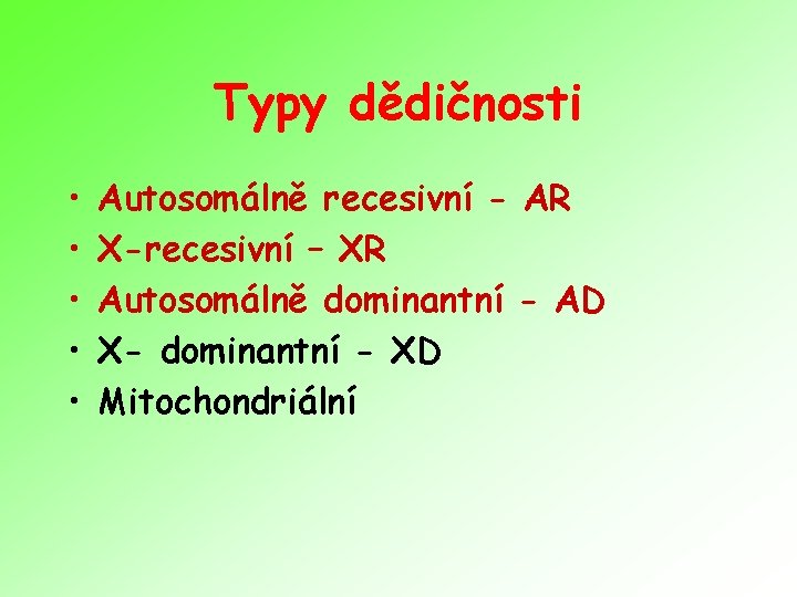 Typy dědičnosti • • • Autosomálně recesivní - AR X-recesivní – XR Autosomálně dominantní