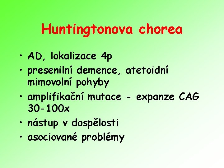 Huntingtonova chorea • AD, lokalizace 4 p • presenilní demence, atetoidní mimovolní pohyby •