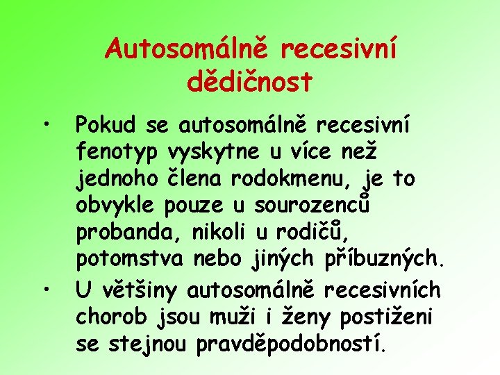 Autosomálně recesivní dědičnost • • Pokud se autosomálně recesivní fenotyp vyskytne u více než