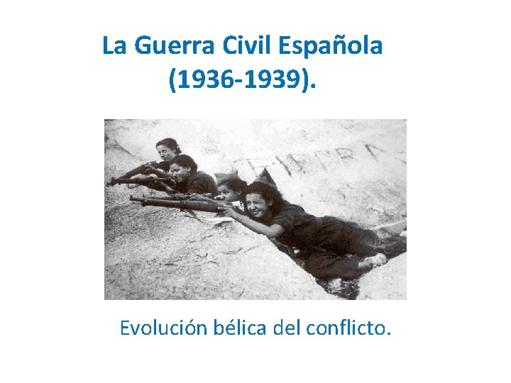 La Guerra Civil Española (1936 -1939). Evolución bélica del conflicto. 