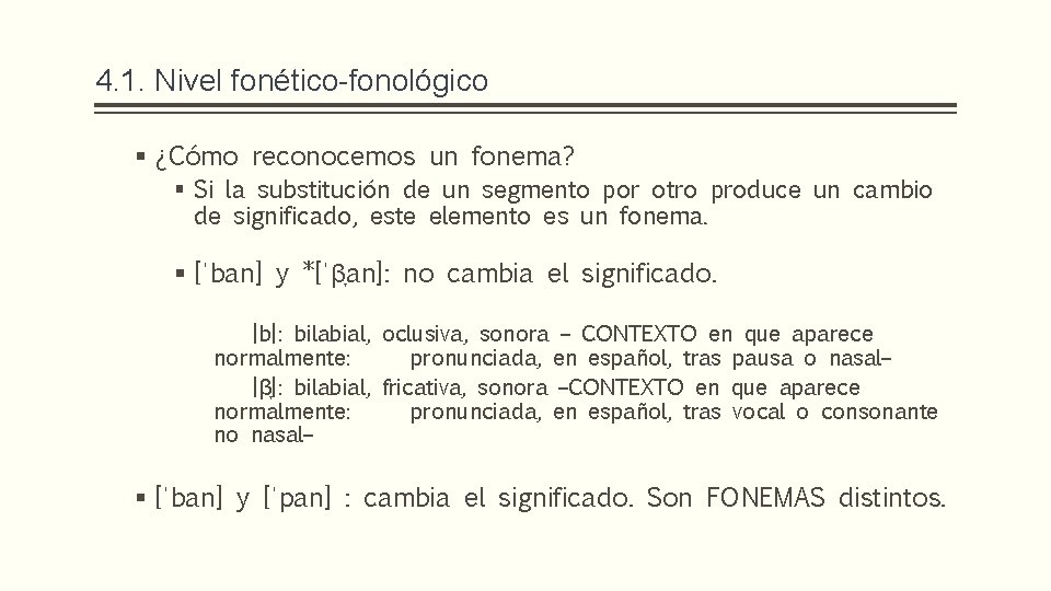 4. 1. Nivel fonético-fonológico § ¿Cómo reconocemos un fonema? § Si la substitución de