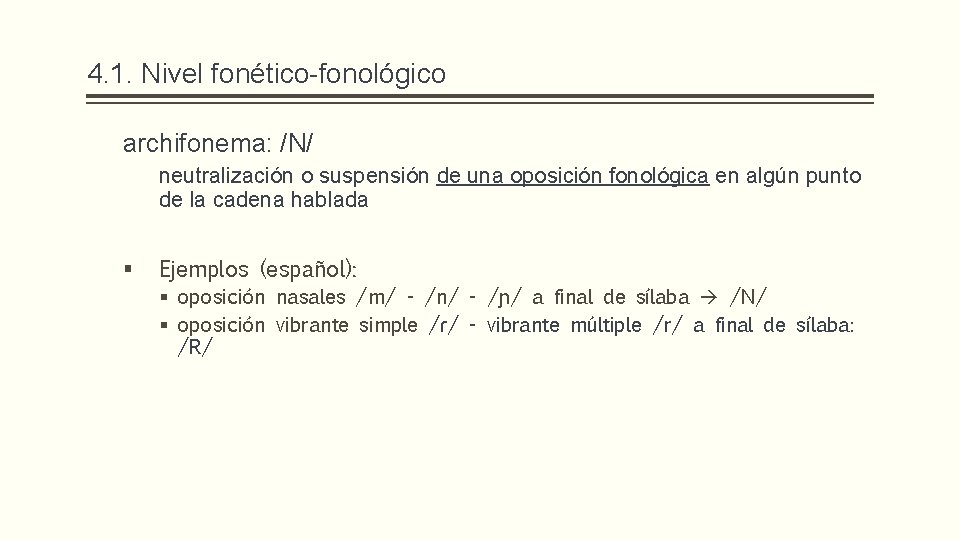 4. 1. Nivel fonético-fonológico ü archifonema: /N/ ü neutralización o suspensión de una oposición